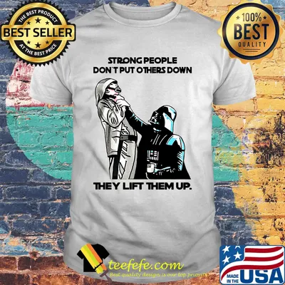 Stars wars strong people don't put others down they lift them up shirt
