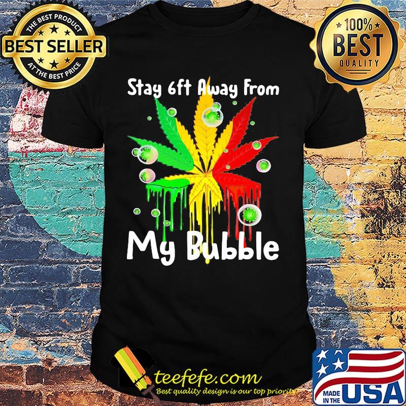 Stay 6ft Away From My Bubble Cannabis Shirt