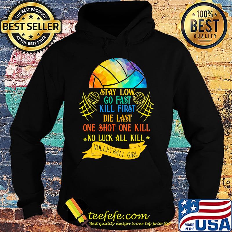 Stay low go fast kill first die last one shot one kill no luck all kill volleyball girt colorful s Hoodie Stay low go fast kill first die last one shot one kill no luck all kill volleyball girt colorful s Hoodie
