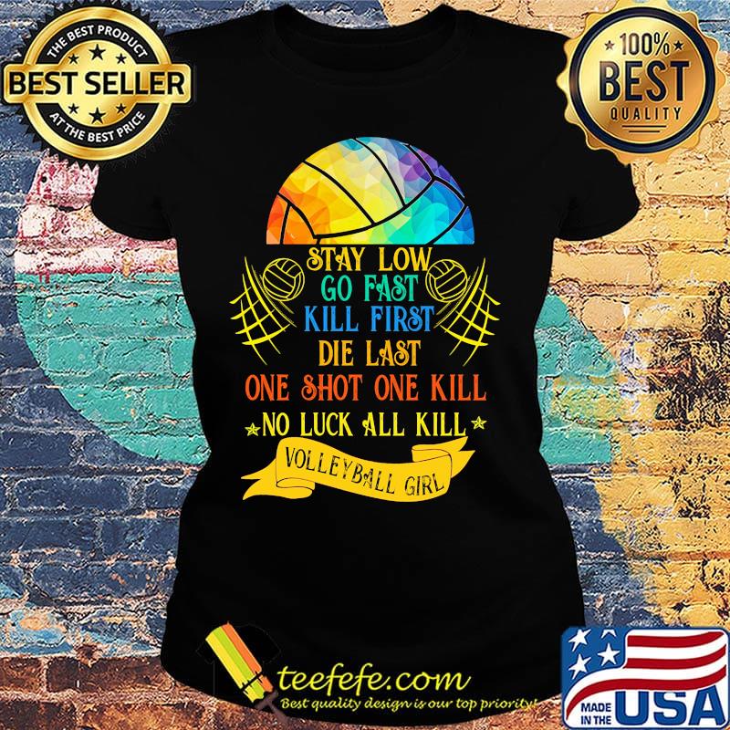 Stay low go fast kill first die last one shot one kill no luck all kill volleyball girt colorful s Ladies tee Stay low go fast kill first die last one shot one kill no luck all kill volleyball girt colorful s Ladies tee
