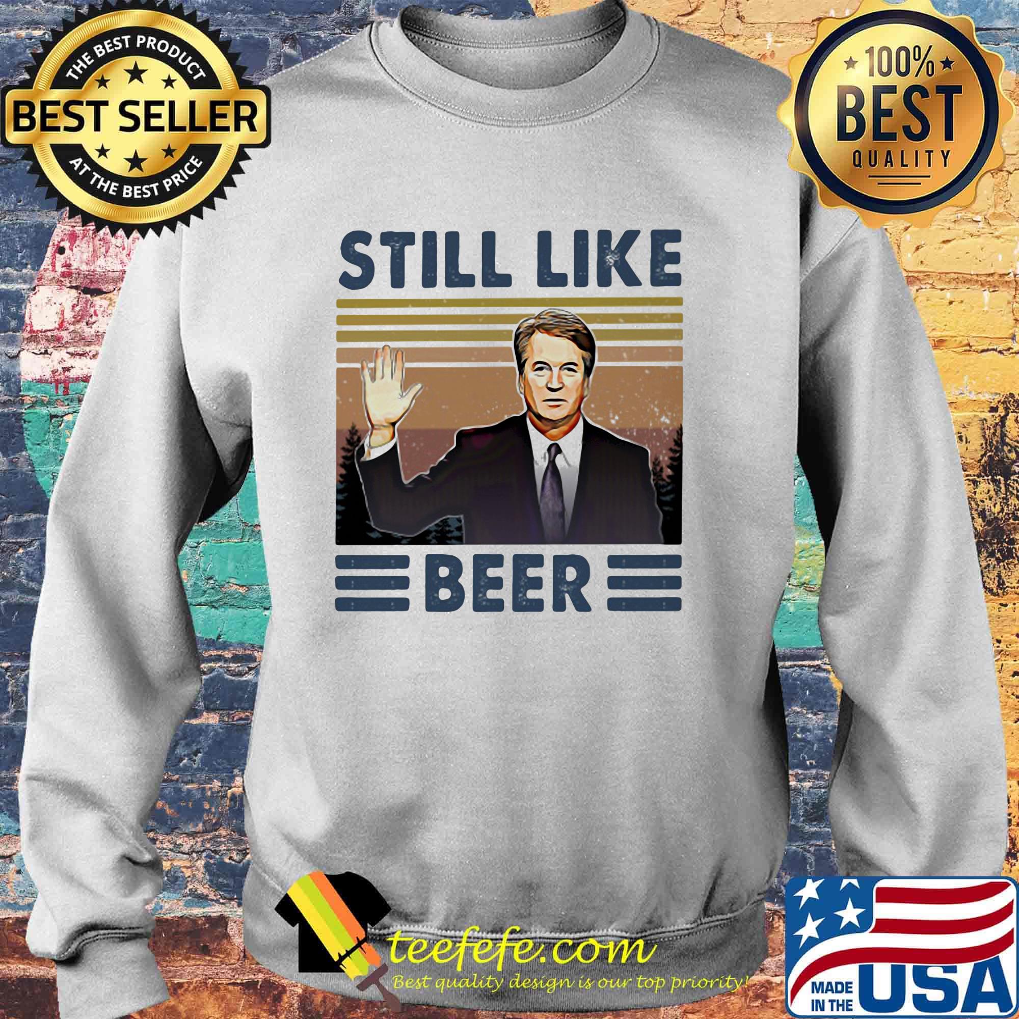 Still Like Beer Judge Brett Kavanaugh Vintage Retro Shirt Sweater Still Like Beer Judge Brett Kavanaugh Vintage Retro Shirt Sweater