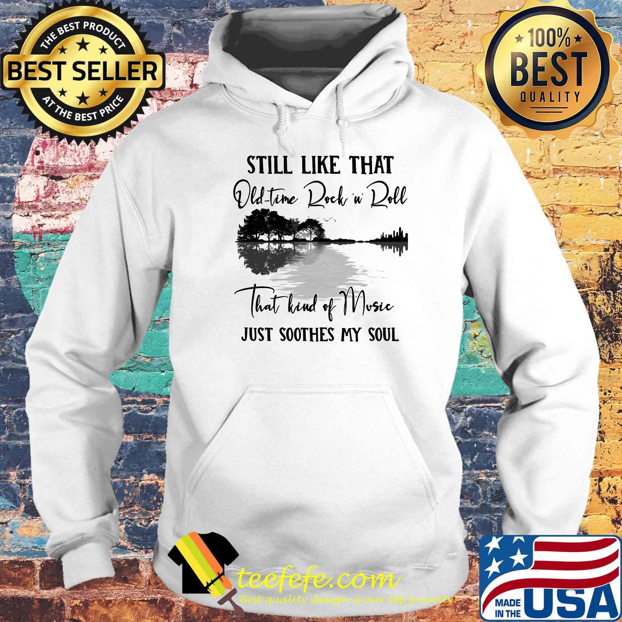 Still like that old time rock n roll that kind of music just soothes my soul s Hoodie Still like that old time rock n roll that kind of music just soothes my soul s Hoodie