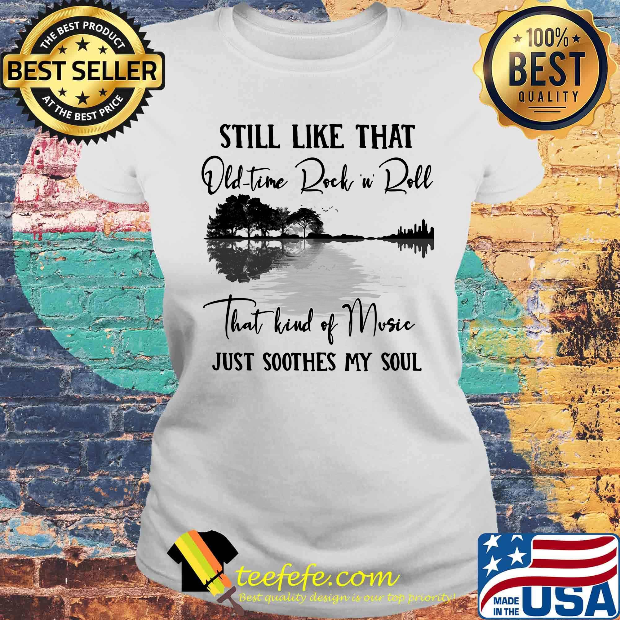 Still like that old time rock n roll that kind of music just soothes my soul s Laides tee Still like that old time rock n roll that kind of music just soothes my soul s Laides tee