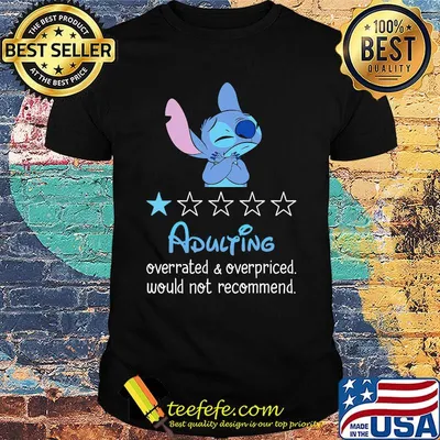 Stitch adulting overrated and overpriced would not recommend stars shirt