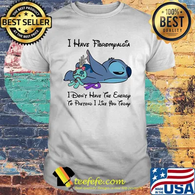 Stitch and scrump i have fibromyalgia i don't have the energy to pretend i like you today shirt