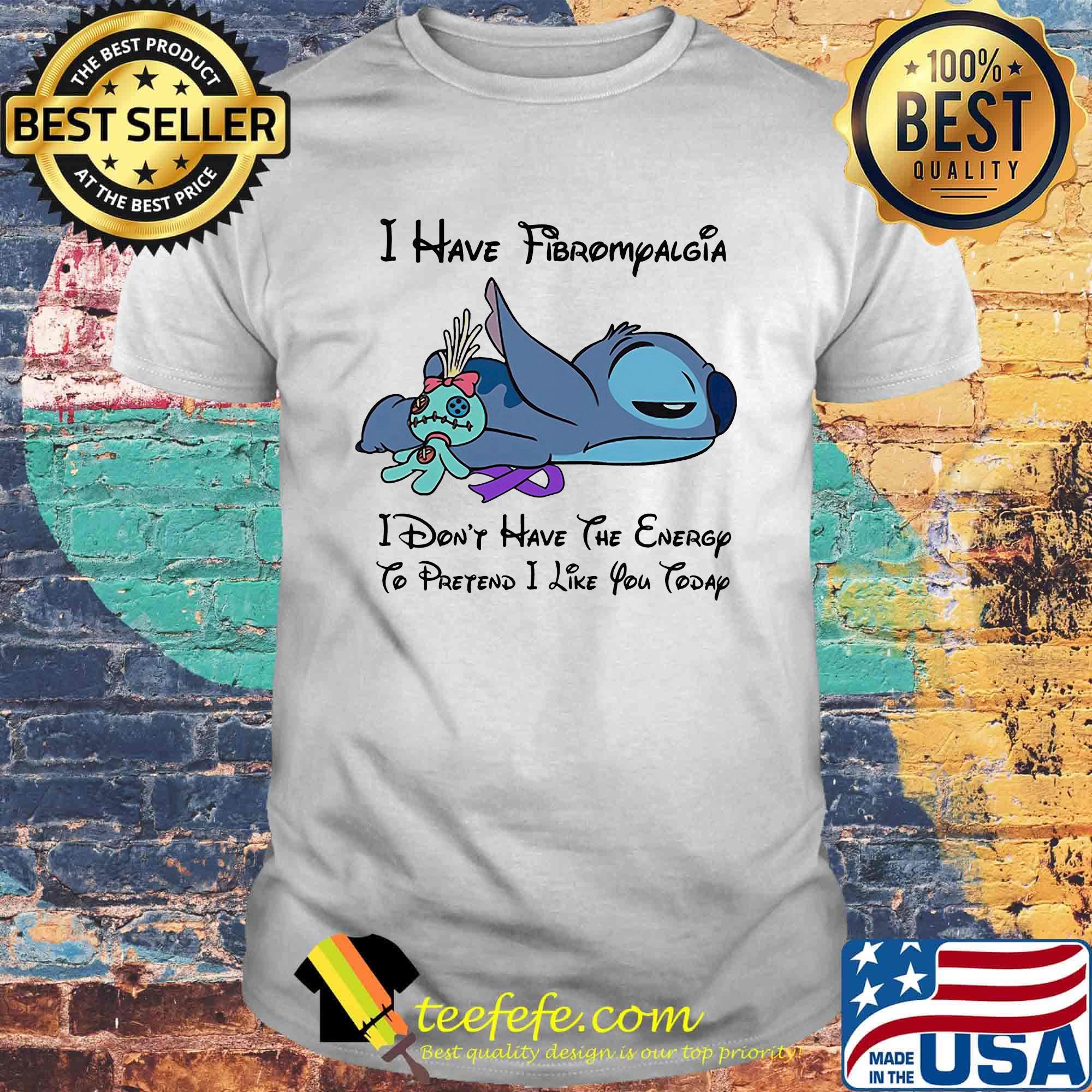 Stitch and scrump i have fibromyalgia i don't have the energy to pretend i like you today shirt