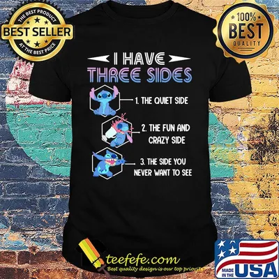 Stitch i have three sides the quiet side the fun and crazy side the side you never want too see shirt