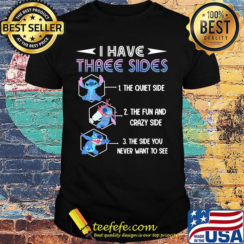 Stitch i have three sides the quiet side the fun and crazy side the side you never want too see shirt