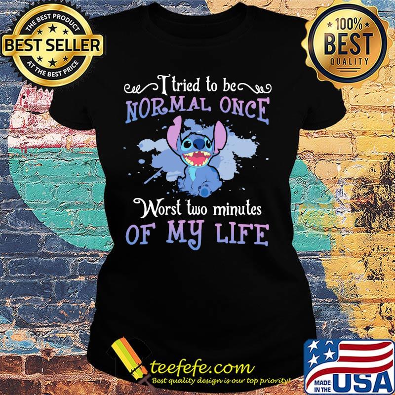 Stitch i tried to be normal once worst two minutes of my life s Ladies tee Stitch i tried to be normal once worst two minutes of my life s Ladies tee