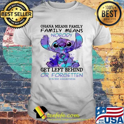 Stitch ohana means family means nobody gets left behind or forgotten suicide awareness shirt