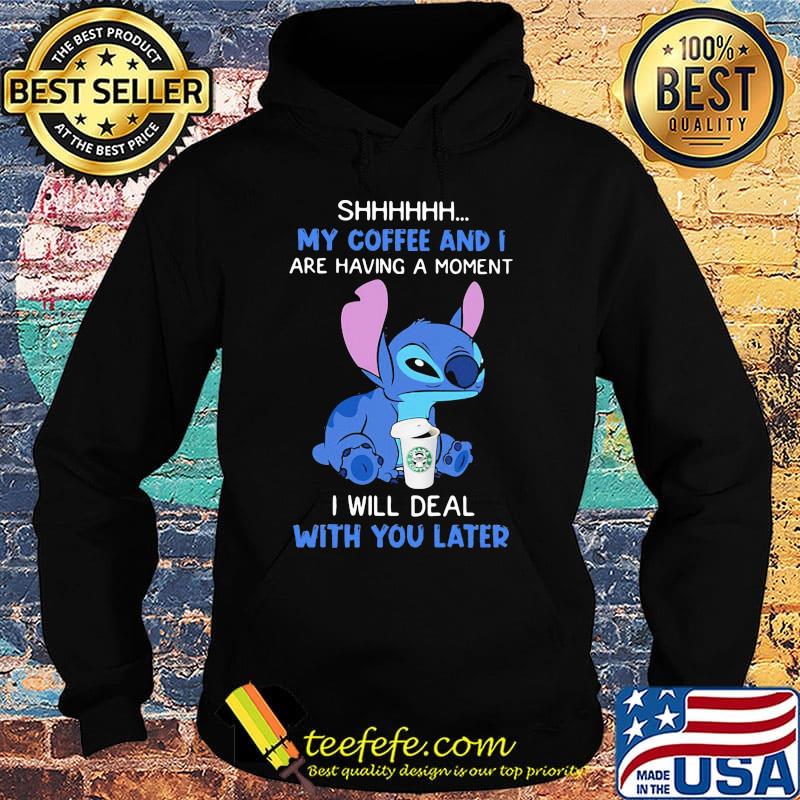 Stitch shhhh my coffee and i are having a moment i will deal with you later s Hoodie Stitch shhhh my coffee and i are having a moment i will deal with you later s Hoodie