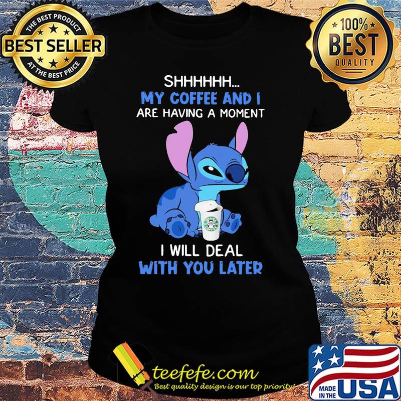 Stitch shhhh my coffee and i are having a moment i will deal with you later s Ladies tee Stitch shhhh my coffee and i are having a moment i will deal with you later s Ladies tee