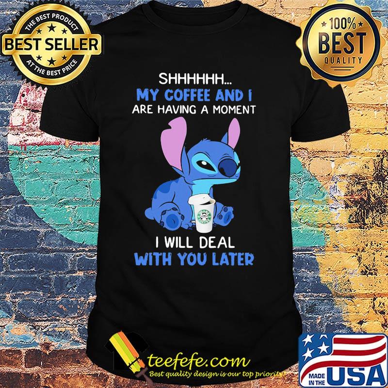 Stitch shhhh my coffee and i are having a moment i will deal with you later shirt Stitch shhhh my coffee and i are having a moment i will deal with you later shirt