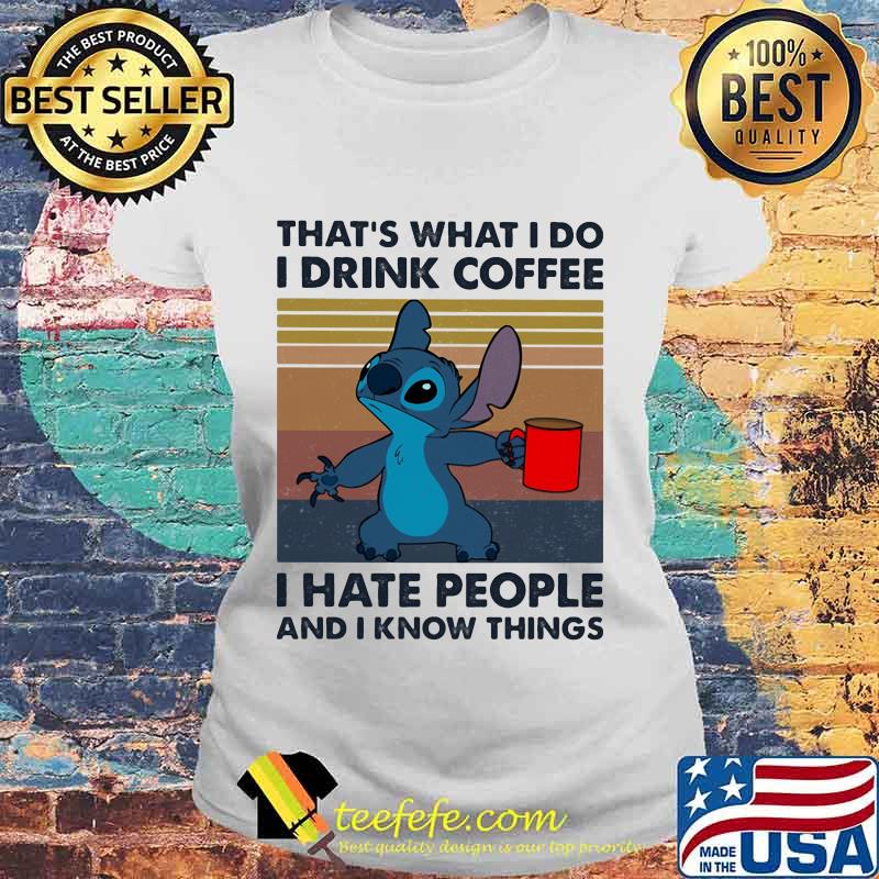 Stitch that's what i do i drink coffee i hate people and i know things vintage retro s Laides tee Stitch that's what i do i drink coffee i hate people and i know things vintage retro s Laides tee