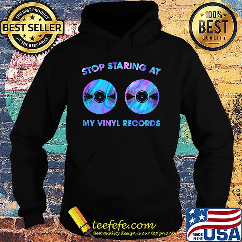 Stop staring at my vinyl records CD s Hoodie Stop staring at my vinyl records CD s Hoodie