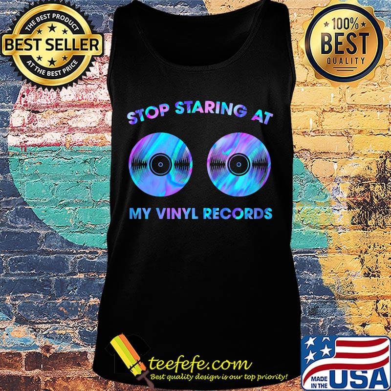 Stop staring at my vinyl records CD s Tank top Stop staring at my vinyl records CD s Tank top
