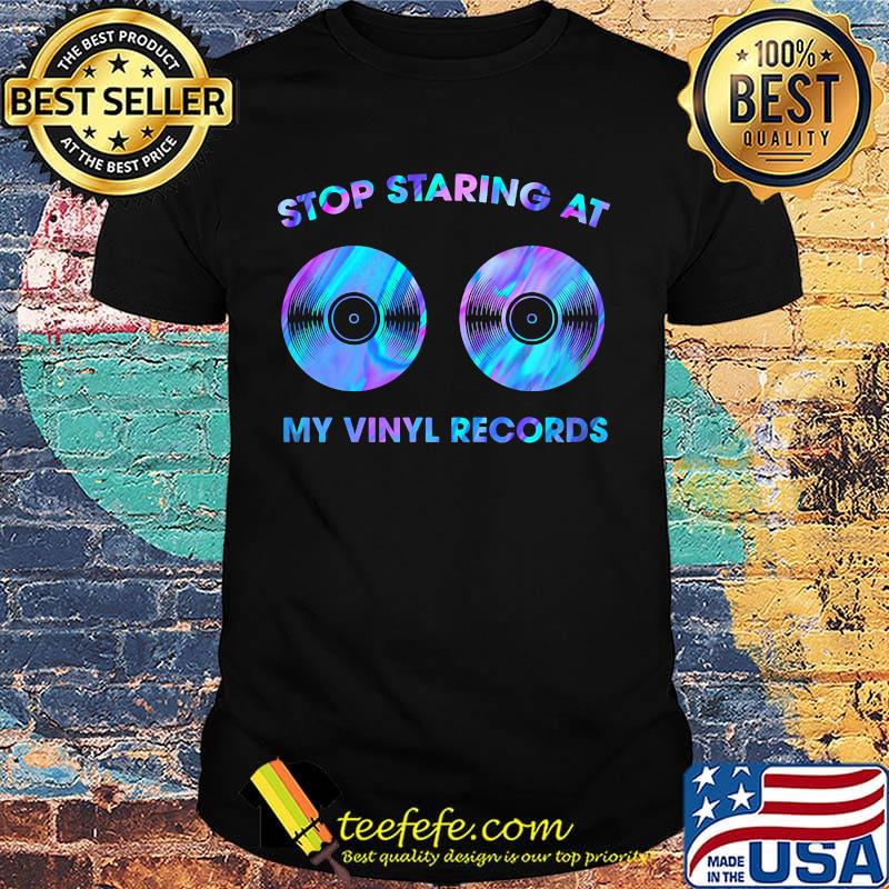 Stop staring at my vinyl records CD shirt