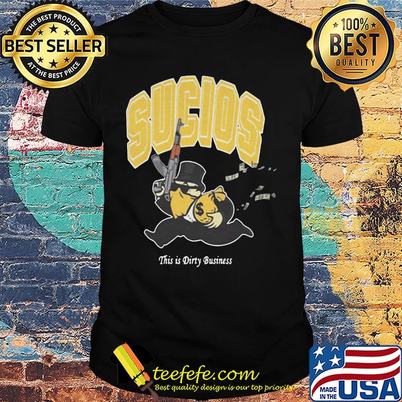 Sucios this is dirty business shirt Sucios this is dirty business shirt