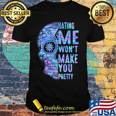 Sugar skull hating me won't make you pretty color shirt