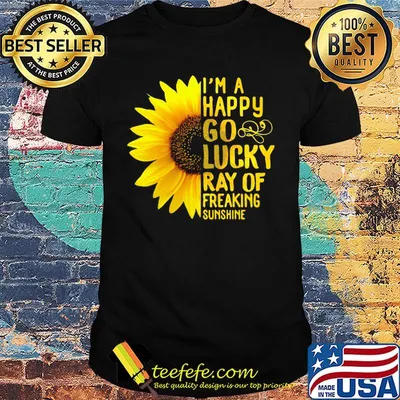 Sunflower i'm a happy go lucky ray of freaking sunshine shirt