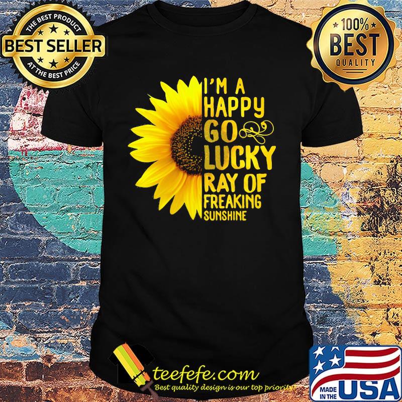 Sunflower i'm a happy go lucky ray of freaking sunshine shirt Sunflower i'm a happy go lucky ray of freaking sunshine shirt