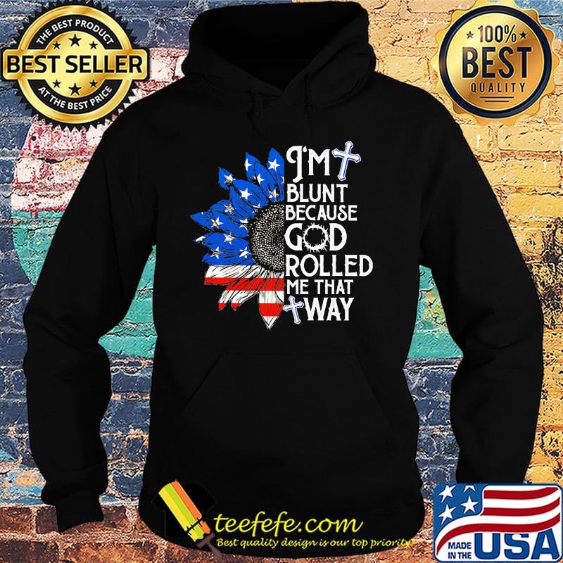 Sunflower i'm blunt because god rolled me that way american flag independence day s Hoodie Sunflower i'm blunt because god rolled me that way american flag independence day s Hoodie