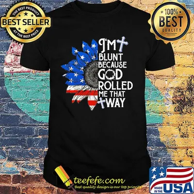 Sunflower i'm blunt because god rolled me that way american flag independence day shirt