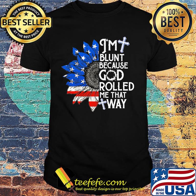 Sunflower i'm blunt because god rolled me that way american flag independence day shirt Sunflower i'm blunt because god rolled me that way american flag independence day shirt