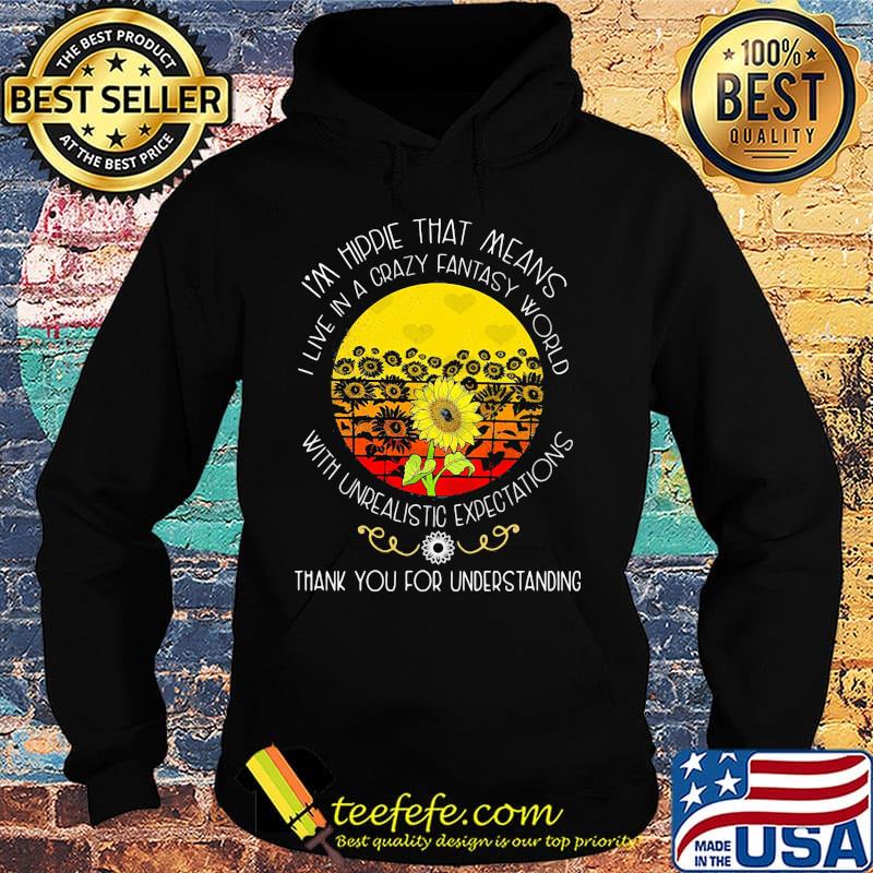 Sunflower i'm hippie that means i live in a crazy fantasy world with underalitistc expectations thank you for understanding s Hoodie Sunflower i'm hippie that means i live in a crazy fantasy world with underalitistc expectations thank you for understanding s Hoodie