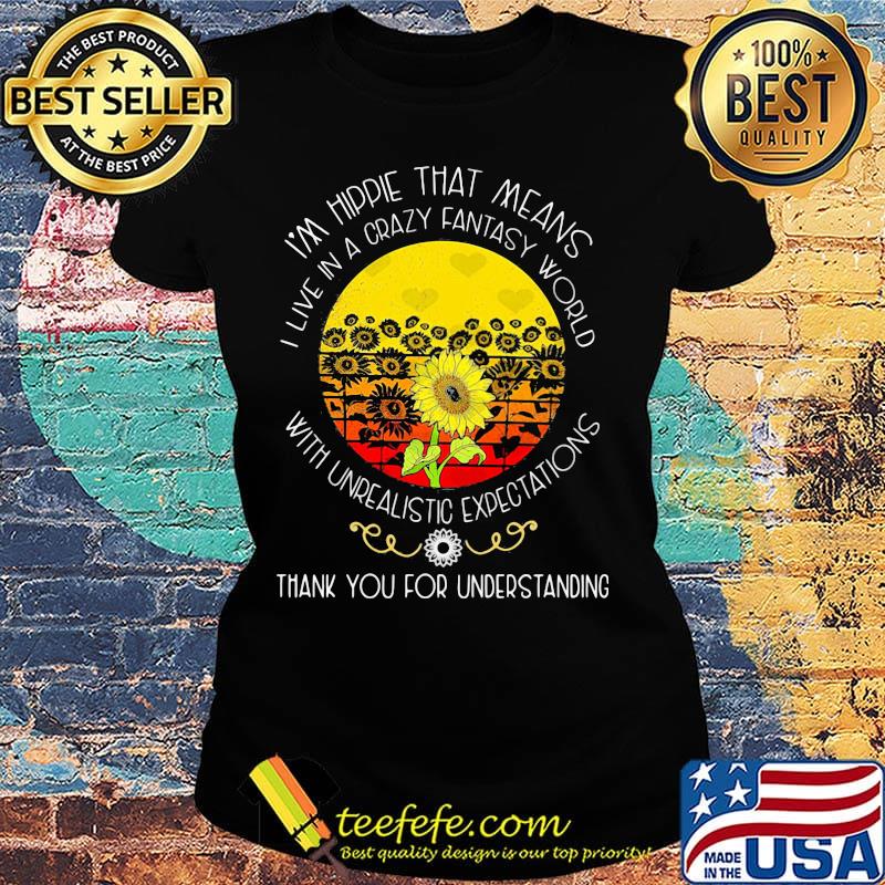 Sunflower i'm hippie that means i live in a crazy fantasy world with underalitistc expectations thank you for understanding s Ladies tee Sunflower i'm hippie that means i live in a crazy fantasy world with underalitistc expectations thank you for understanding s Ladies tee