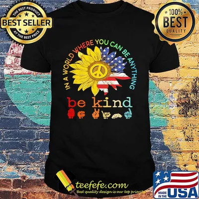 Sunflower in a world where you can be anything be kind sign language american flag independence day shirt