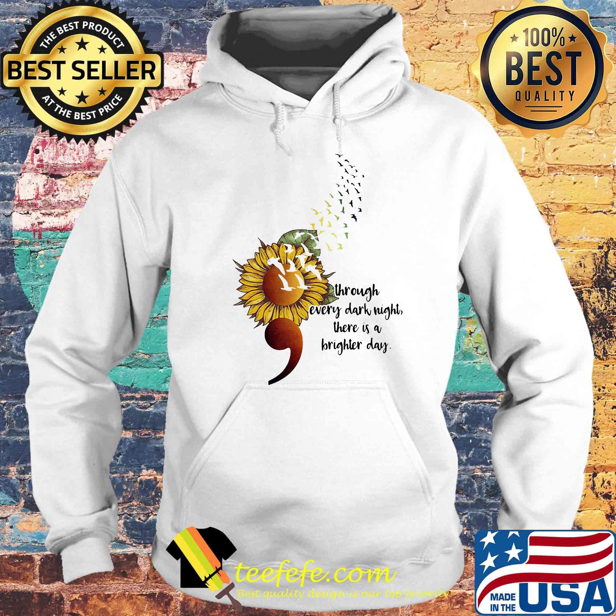Sunflower Through Every Dark Night There Is A Brighter Day Shirt Hoodie Sunflower Through Every Dark Night There Is A Brighter Day Shirt Hoodie