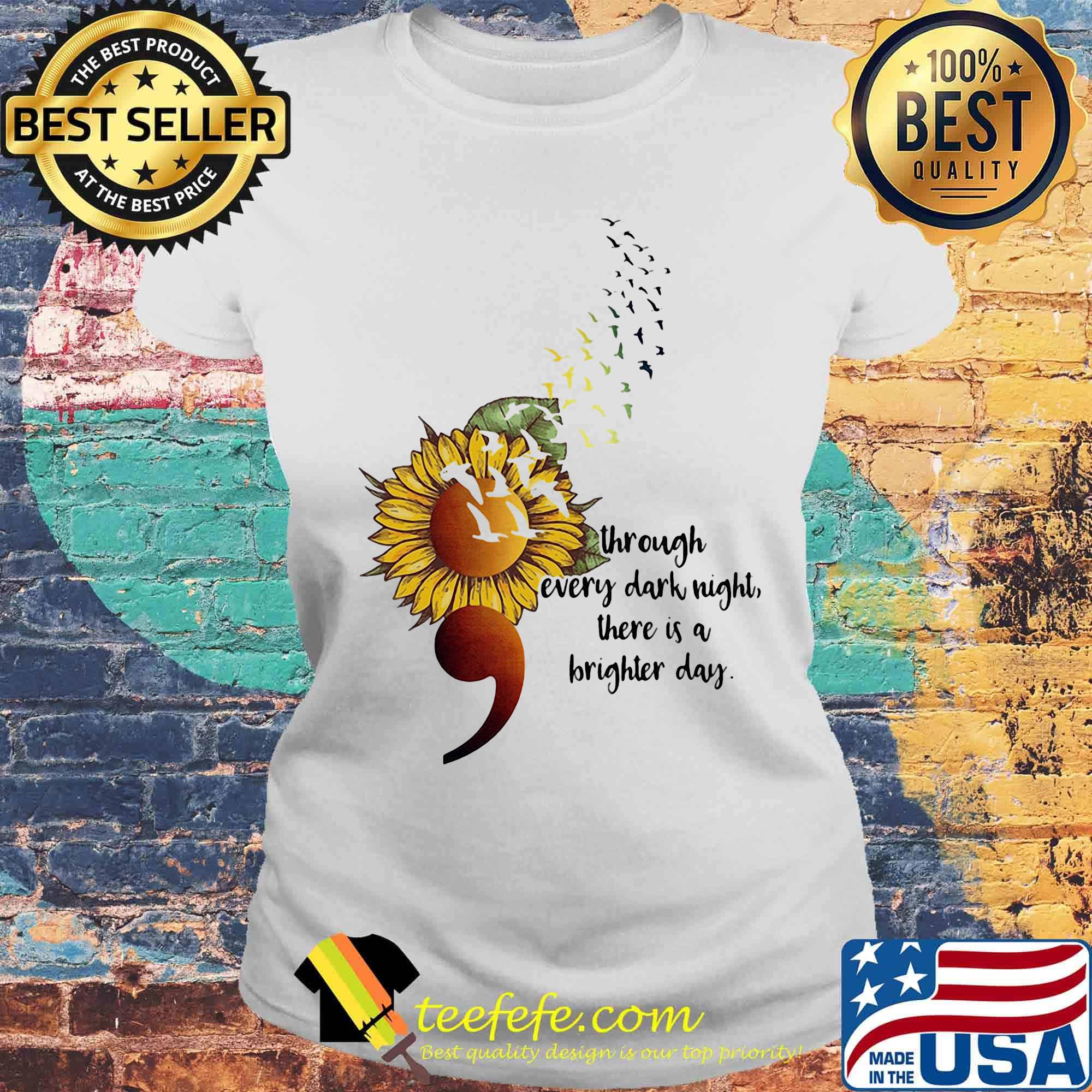 Sunflower Through Every Dark Night There Is A Brighter Day Shirt Laides tee Sunflower Through Every Dark Night There Is A Brighter Day Shirt Laides tee