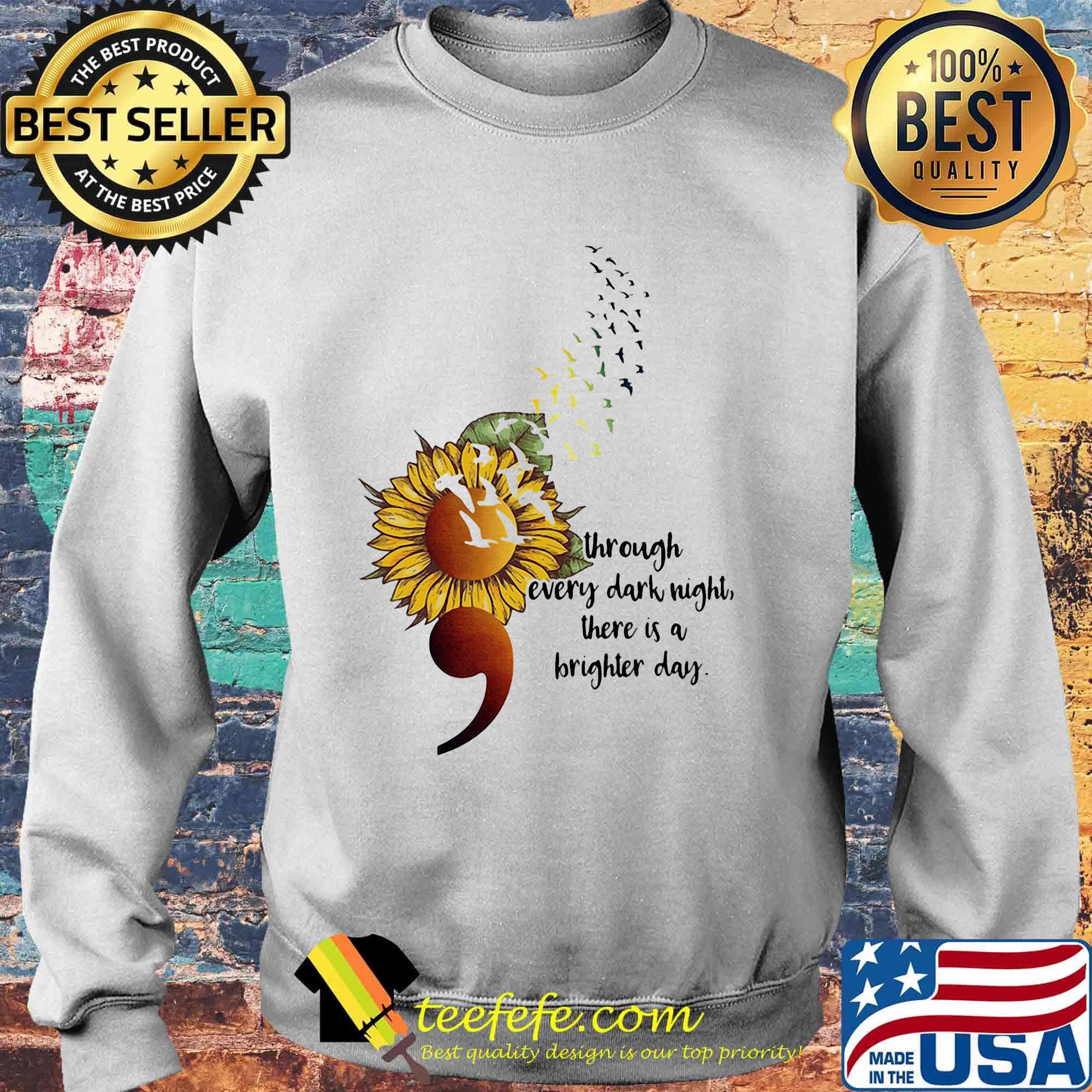 Sunflower Through Every Dark Night There Is A Brighter Day Shirt Sweater Sunflower Through Every Dark Night There Is A Brighter Day Shirt Sweater