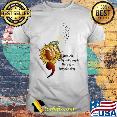 Sunflower Through Every Dark Night There Is A Brighter Day Shirt