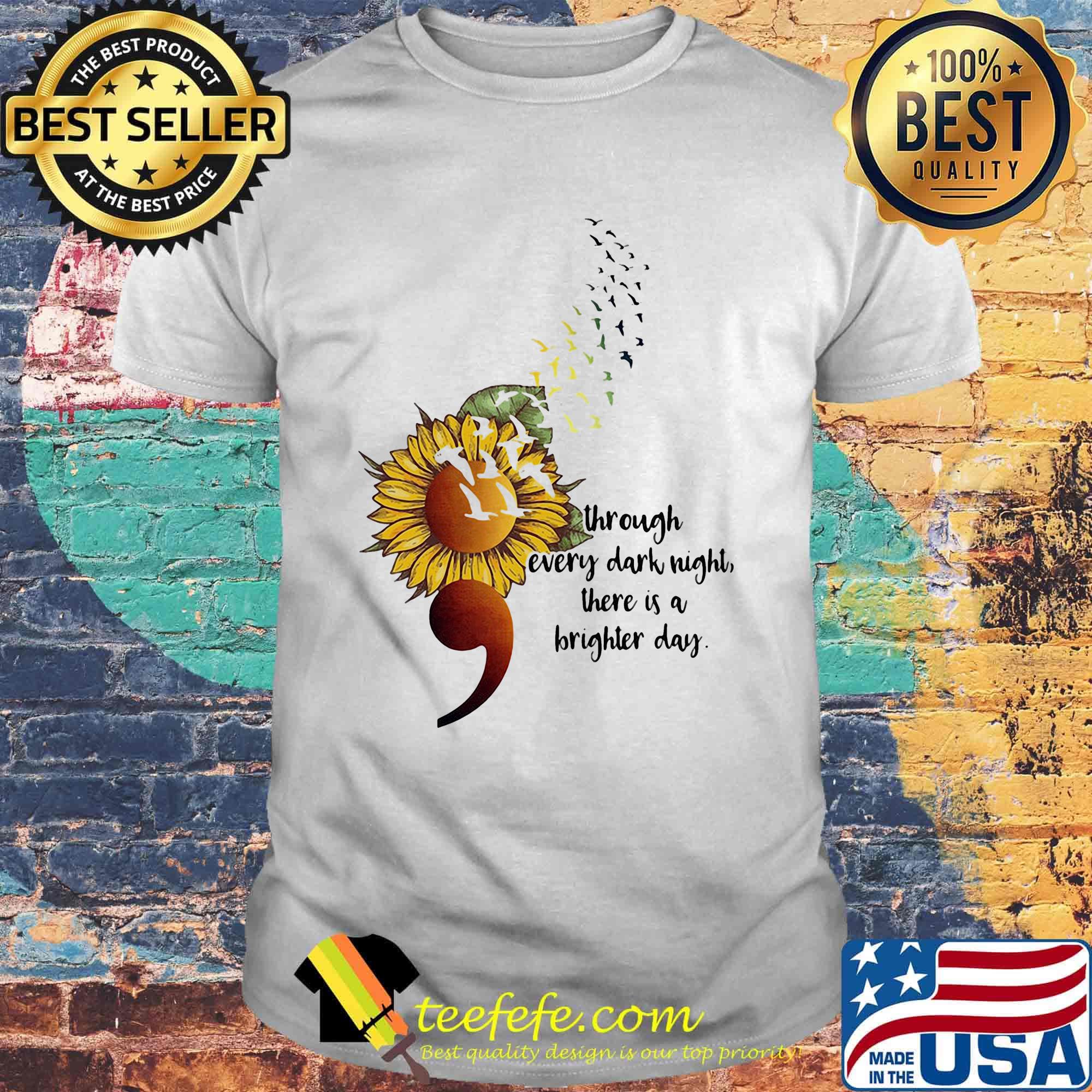 Sunflower Through Every Dark Night There Is A Brighter Day Shirt Sunflower Through Every Dark Night There Is A Brighter Day Shirt