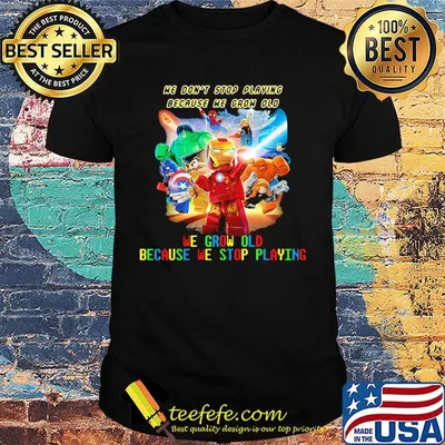 Superhero robots he don't stop playing because he grow old we grow old because we stop playing light shirt