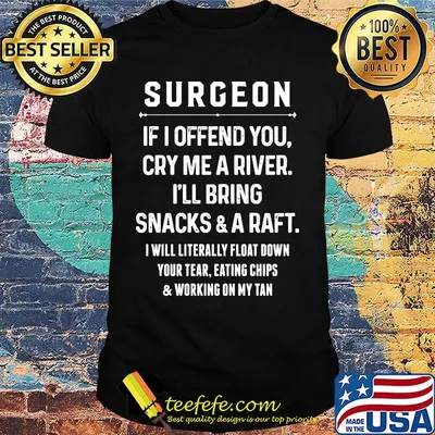 Surgeon If I Offend You Cry Me A River I'll Bring Snack And A Raft Shirt