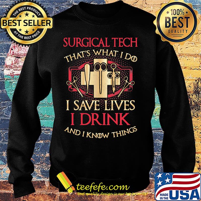 Surgical Tech that's What I do I save lives I Drink and I Know Things s Sweater Surgical Tech that's What I do I save lives I Drink and I Know Things s Sweater