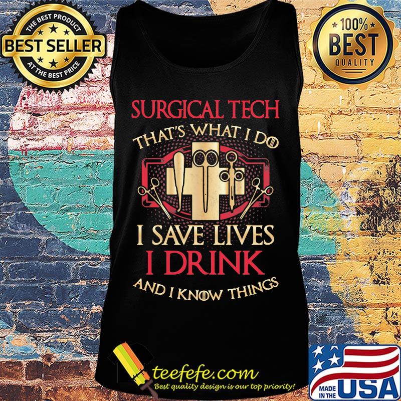 Surgical Tech that's What I do I save lives I Drink and I Know Things s Tank top Surgical Tech that's What I do I save lives I Drink and I Know Things s Tank top