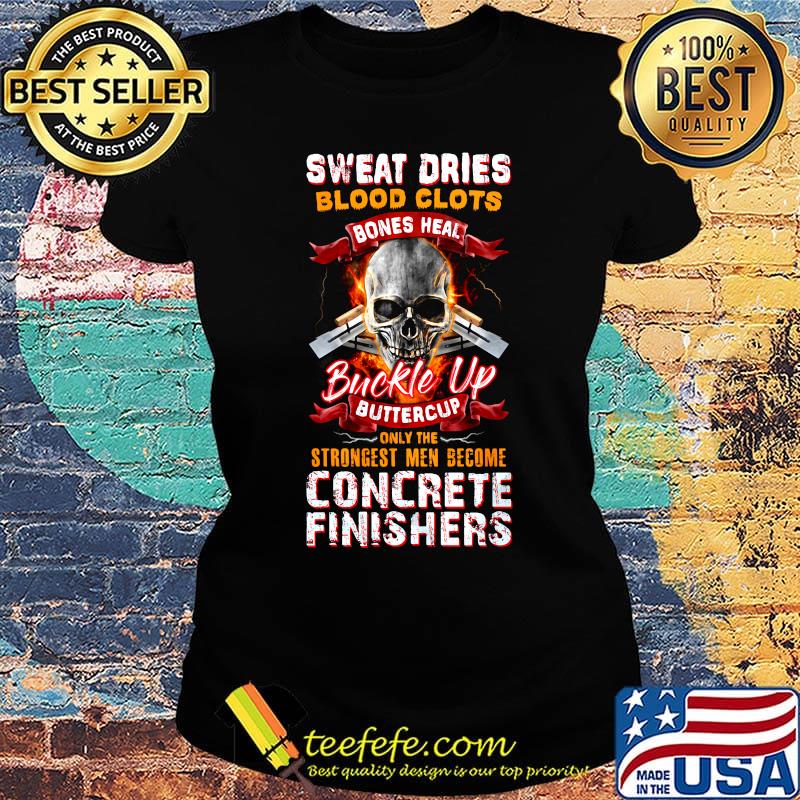 Sweat dries blood clots bones heal buckle up buttercup only the strongest men become finishers s Ladies tee Sweat dries blood clots bones heal buckle up buttercup only the strongest men become finishers s Ladies tee