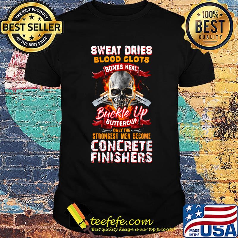 Sweat dries blood clots bones heal buckle up buttercup only the strongest men become finishers shirt