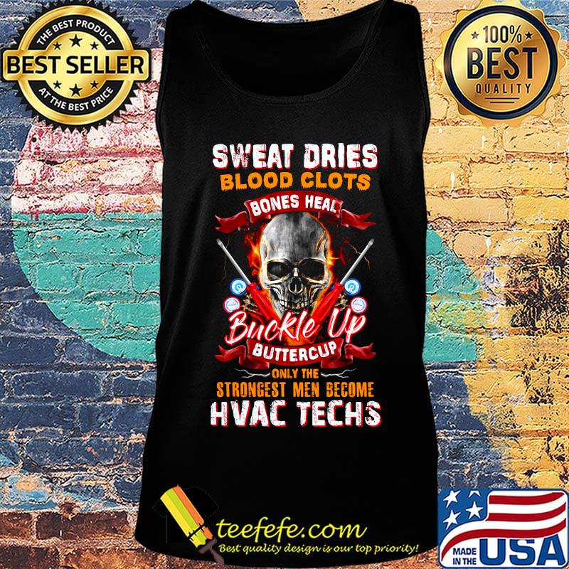 Sweat Dries Blood Clots Bones Heal Buckle Up Buttercup Only The Strongest Men Become Hvac Techs Skullcap Shirt Tank top Sweat Dries Blood Clots Bones Heal Buckle Up Buttercup Only The Strongest Men Become Hvac Techs Skullcap Shirt Tank top