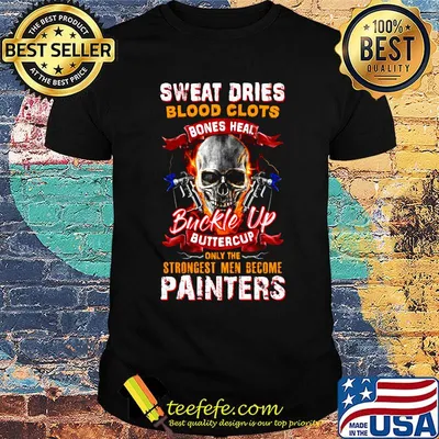 Sweat Dries Blood Clots Bones Heal Buckle Up Buttercup Only The Strongest Men Become Painters Skullcap Shirt