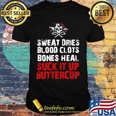 Sweat dries blood clots bones heal suck it up buttercup skull shirt