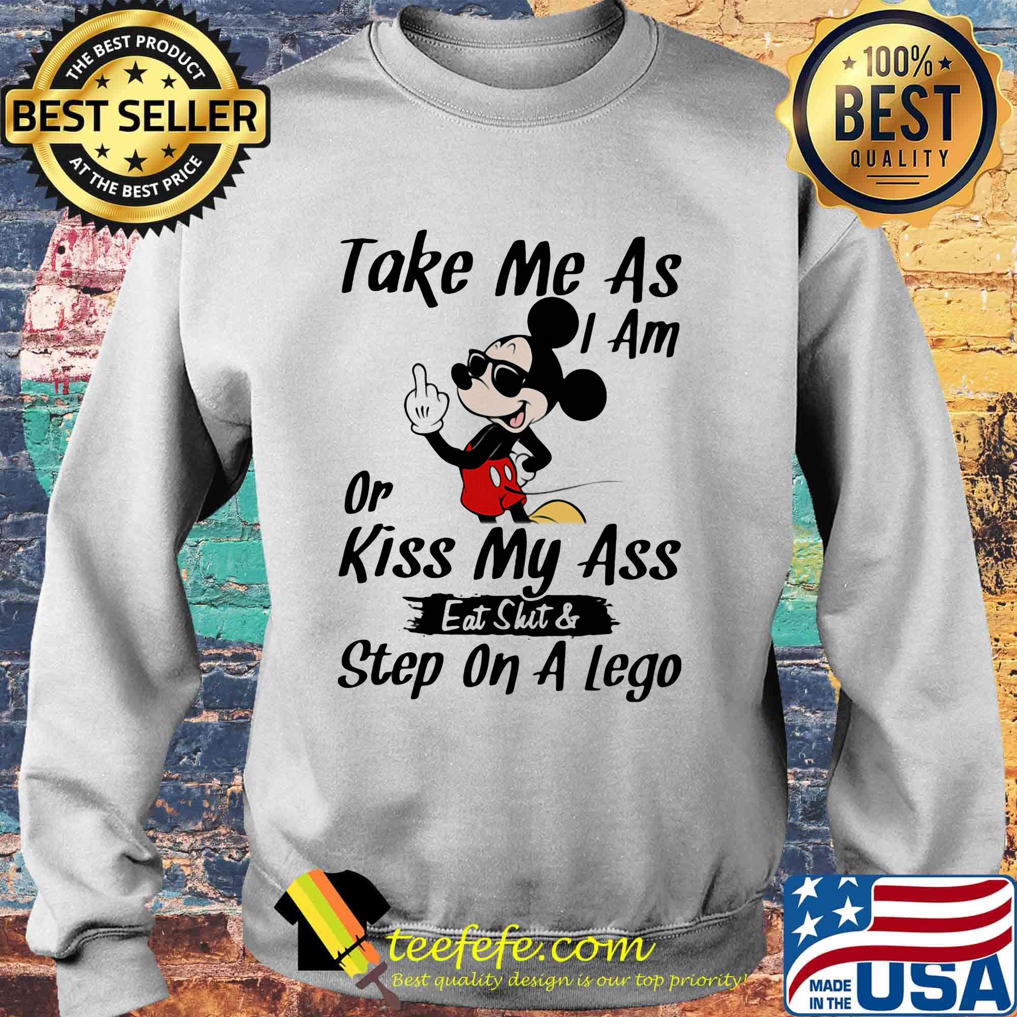 Take me as I am or kiss my ass eat skit and step on a lego Mickey mouse s Sweater Take me as I am or kiss my ass eat skit and step on a lego Mickey mouse s Sweater