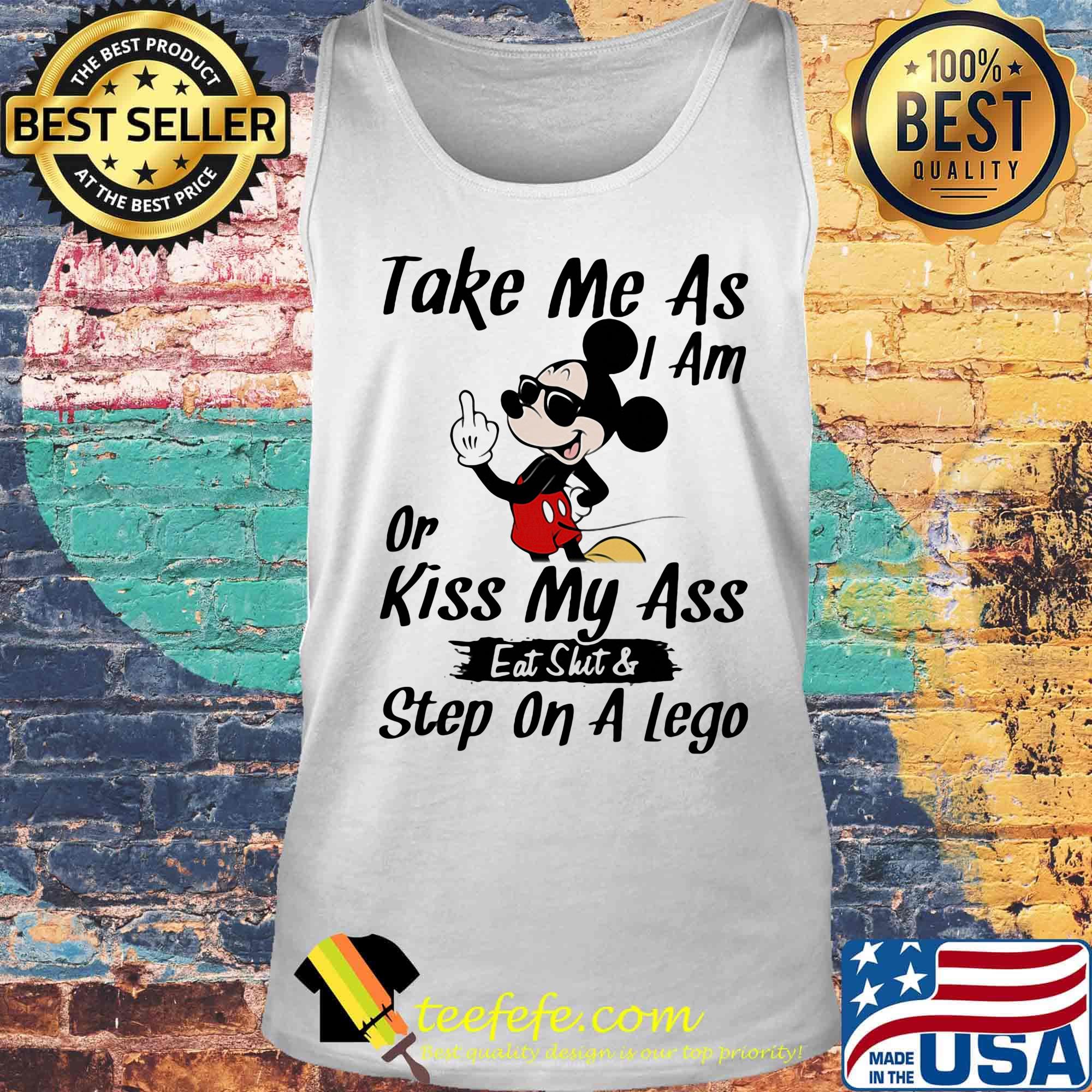 Take me as I am or kiss my ass eat skit and step on a lego Mickey mouse s Tank top Take me as I am or kiss my ass eat skit and step on a lego Mickey mouse s Tank top