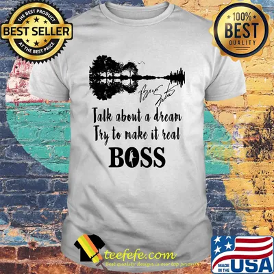Talk about a dream try to make it real boss signature shirt