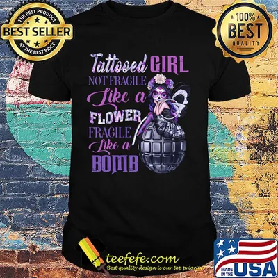 Tattooed girl not fragile like a flower fragile like a bomb shirt