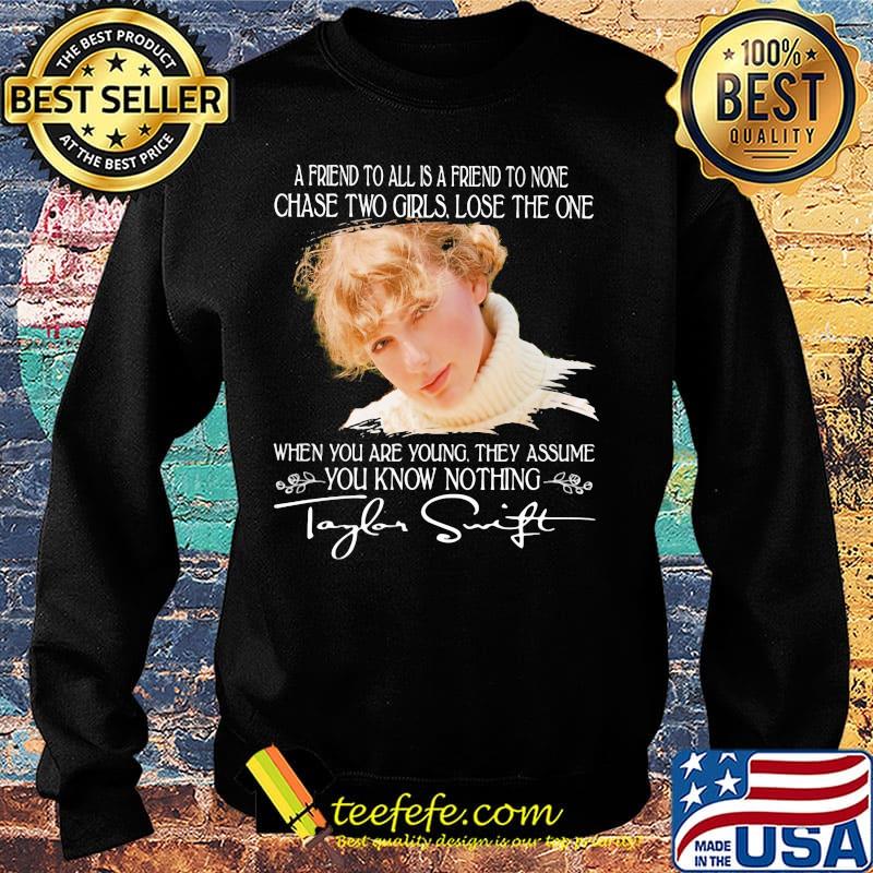 Taylor swift a friend to all is a friend to none chase two girls lose the one when you are young they assume you know nothing signature s Sweater Taylor swift a friend to all is a friend to none chase two girls lose the one when you are young they assume you know nothing signature s Sweater